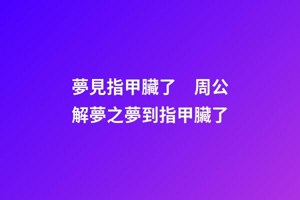 夢見指甲臟了　周公解夢之夢到指甲臟了